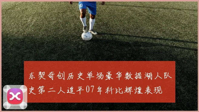 东契奇创历史单场豪华数据湖人队史第二人追平07年科比辉煌表现